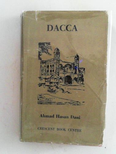 DANI, Ahmad Hasan - Dacca: a record of its changing fortunes