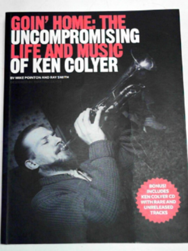 POINTON, Mike & SMITH, Ray - Goin' home: the uncompromising life and nusic of Ken Colyer