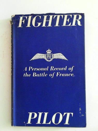 [RICHEY, Paul Henry Mills] - Fighter pilot: a personal record of the campaign in France September 8th, 1939 to June 13th, 1940