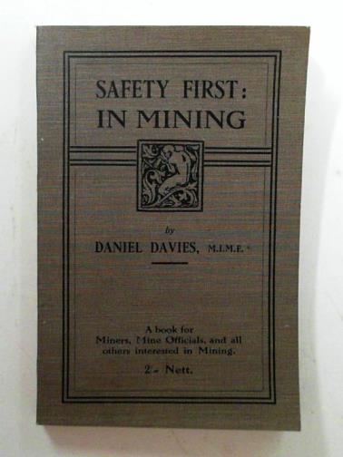 DAVIES, Daniel - Safety first: in mining: a book for miners, mine officials and all others interested in mining