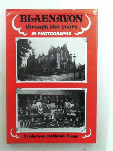 THOMAS, Malcolm & lewis, jOHN - Blaenavon through the years in photographs: Vol 1
