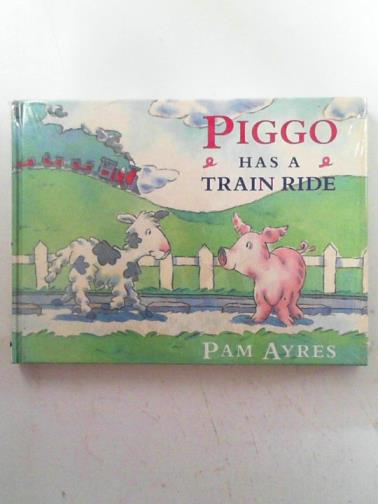 AYRES, Pam - Piggo and the nosebag / Piggo has a train ride