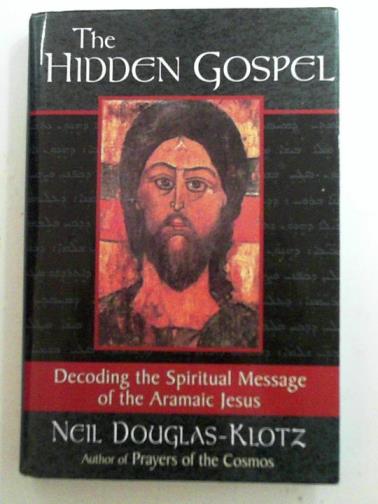 DOUGLAS-KLOTZ, Neil - The hidden Gospel: decoding the spiritual message of the Aramaic Jesus
