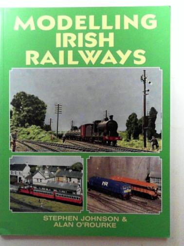 O'ROURKE, Alan & JOHNSON, Stephen - Modelling Irish railways