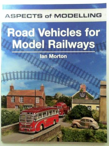 MORTON, Ian - Aspects of modelling: Road vehicles for model railways
