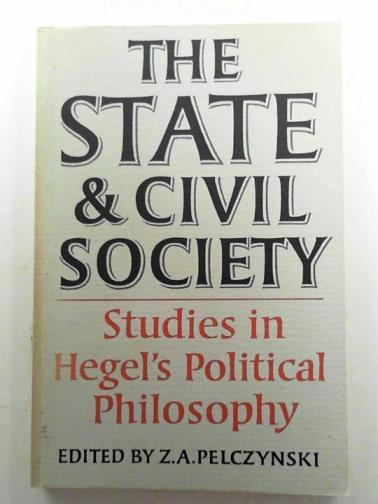 PELCZYNSKI, Z.A. (editor) - The state and civil society: studies in Hegel's political philosophy