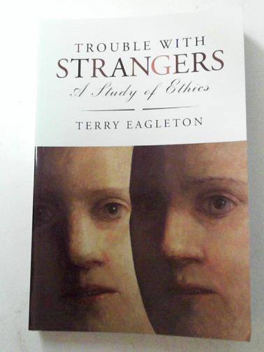 EAGLETON, Terry - Trouble with strangers: a study of ethics