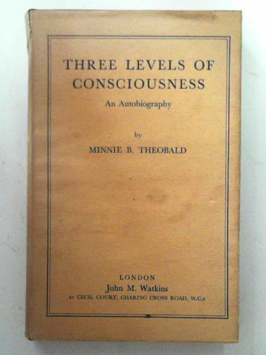 THEOBALD, Minnie B - Three levels of consciousness: an autobiography