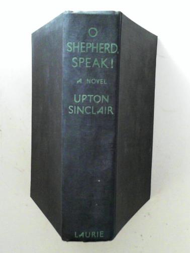 SINCLAIR, Upton - O shepherd, speak!