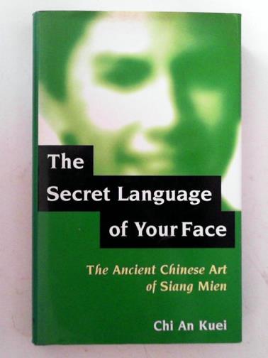 KUEI, Chi An - The secret language of your face: the ancient Chinese art of Siang Mien