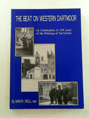 DELL, Simon Patrick - The beat on western Dartmoor (a celebration of 150 years of the policing of Tavistock)