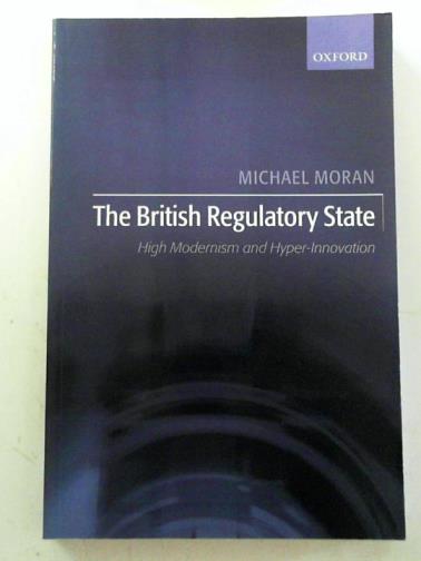 MORAN, Michael - The British regulatory state: high modernism and hyper-innovation
