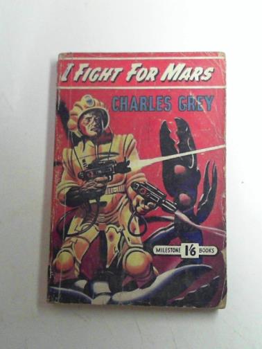 GREY, Charles (AKA E.C. TUBB) - I fight for Mars