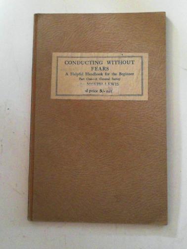 LEWIS, Joseph - Conducting without fears: a helpful handbook for the beginner, part I: a general survey