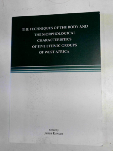 KAWADA, Junzo (ed) - The techniques of the body and the morphologial characteristics of five ethnic groups of West Africa