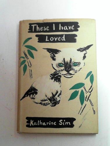 SIM, Katharine - These I have loved: a Siamese cat saga