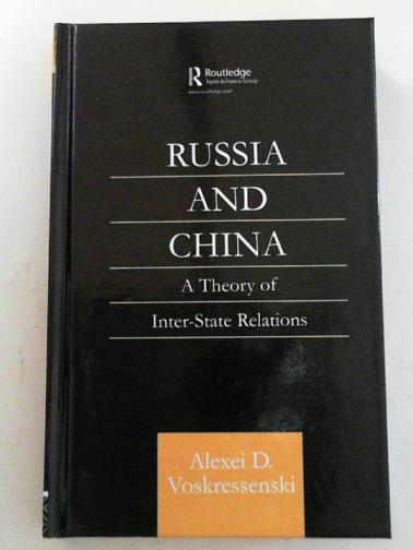 VOSKRESSENSKI, Alexeo D. - Russia and China: a theory of inter-state relations