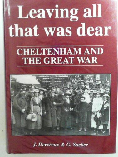 DEVEREAUX, Joseph - Leaving all that was dear: Cheltenham and the Great War