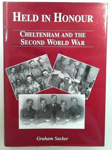 SACKER, Graham - Held in honour: Cheltenham and the Second World War