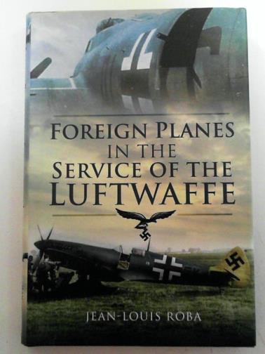 ROBA, Jean-Louis - Foreign planes in the service of the Luftwaffe