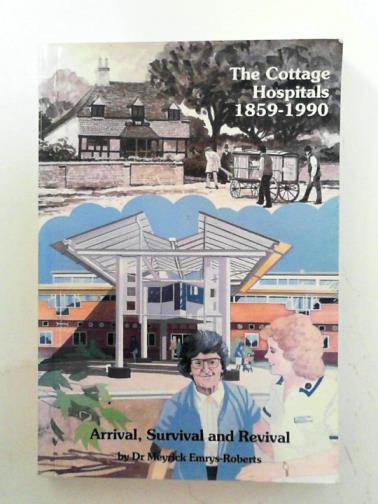 EMRYS-ROBERTS, Meyrick (Dr.) - The cottage hospitals: 1859-1990