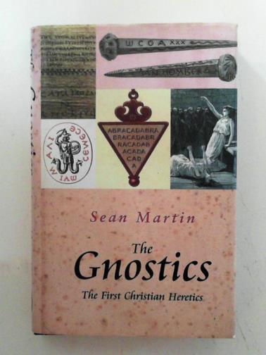 MARTIN, Sean - The Gnostics: the first Christian heretics