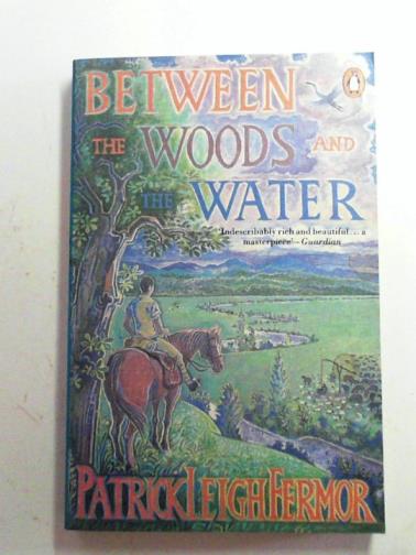 FERMOR, Patrick Leigh - Between the woods and the water: on foot to Constantinople from the Hook of Holland; the Middle Danube to the Iron Gates