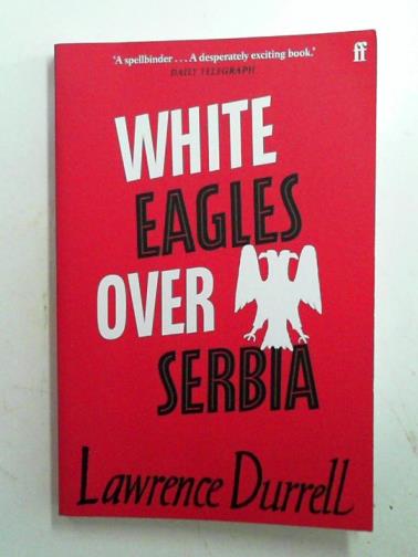 DURRELL, Lawrence - White eagles over Serbia
