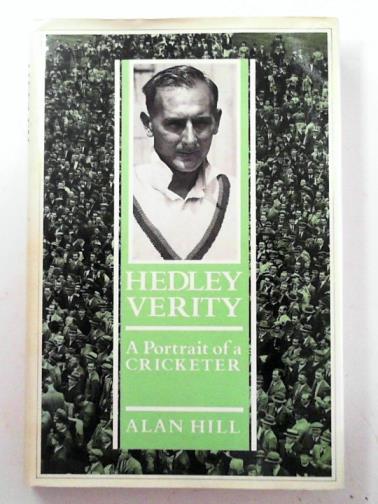 HILL, Alan - Hedley Verity: a portrait of a cricketer