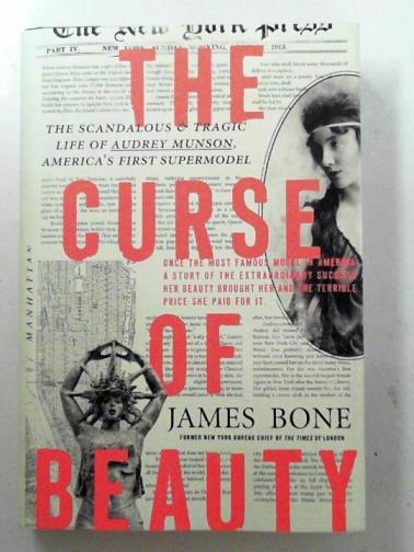 BONE, James - The curse of beauty: the scandalous and tragic life of Audrey Munson, America's first supermodel