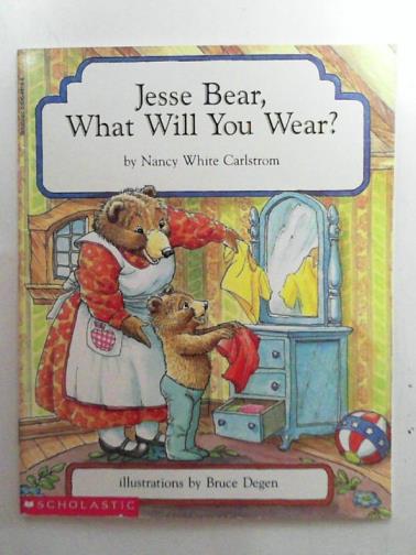CARLSTROM, Nancy White - Jessie Bear, what will you wear?