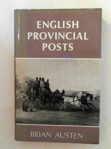 AUSTEN, Brian - English provincial posts, 1633 - 1840: a study based on Kent examples