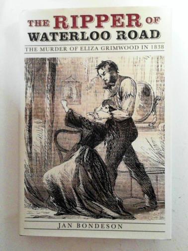 BONDESON, Jan - The Ripper of Waterloo Road: the murder of Eliza Grimwood in 1838