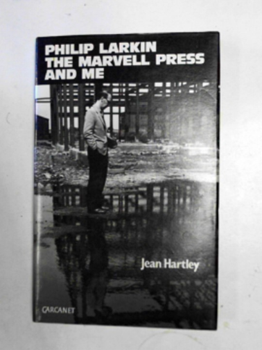 HARTLEY, Jean - Philip Larkin, the Marvell Press and me