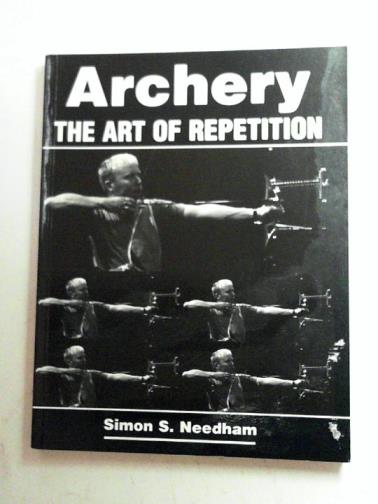 NEEDHAM, Simon S - Archery: the art of repetition