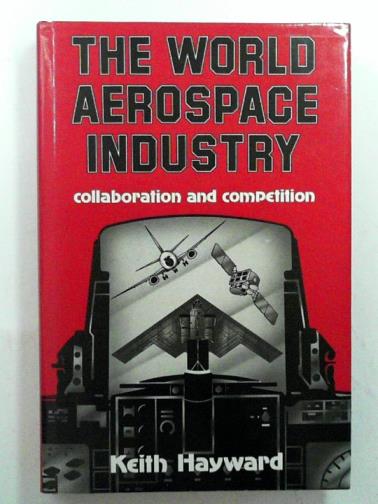 HAYWARD, Keith - World aerospace industry: collaboration and competition