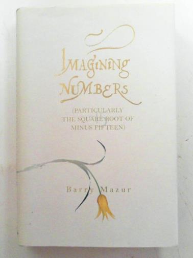 MAZUR, Barry - Imagining numbers: (particularly the square root of minus fifteen)