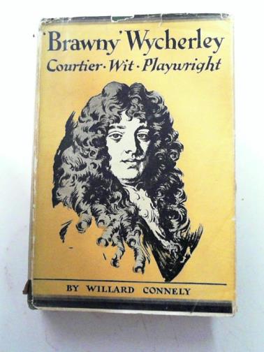 CONNELY, Willard - Brawny Wycherley, first master in English modern comedy