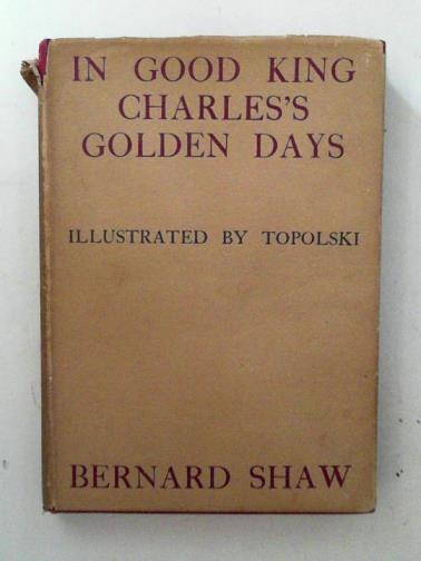 SHAW, Bernard - In good King Charles's golden days