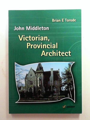 TORODE, Brian E - John Middleton - Victorian, provincial architect