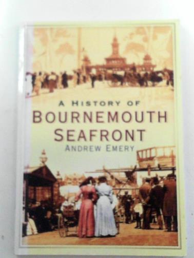 EMERY, Andrew - A history of Bournemouth Seafront