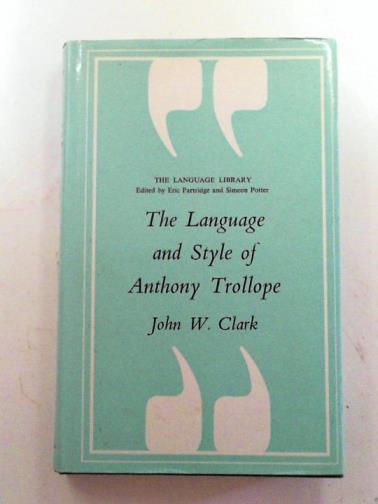 CLARK, John W. - The language and style of Anthony Trollope