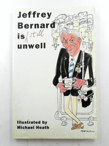 BERNARD, Jeffrey - Jeffrey Bernard is still unwell
