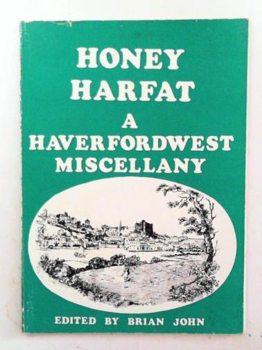 JOHN, Brian (ed) - Honey Harfat: a Haverfordwest miscellany