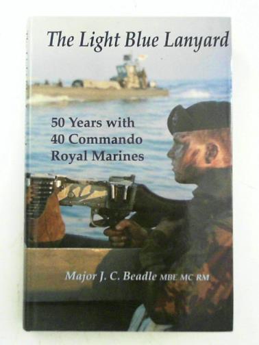 BEADLE, J. C. - The light blue lanyard: fifty years with 40 Commando Royal Marines