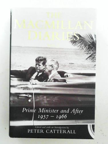 MACMILLAN, Harold - The Macmillan diaries: Prime Minister and after: 1957-1966