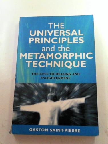 SAINT-PIERRE, Gaston - Universal principles and the metamorphic technique: the keys to healing and enlightenment