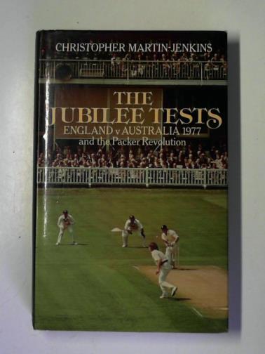 MARTIN-JENKINS, Christopher - The Jubilee tests. England v Australia 1977 and the Packer Revolution
