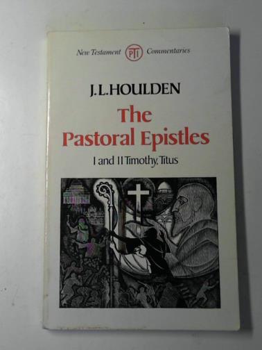 HOULDEN, J. L. - The pastoral epistles: 1 and 2 Timothy, Titus