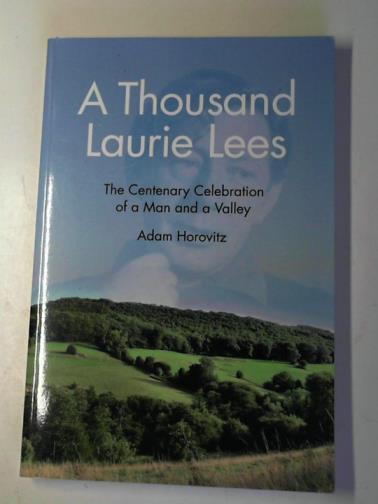 HOROVITZ, Adam - A thousand Laurie Lees: the centenary celebration of a man and a valley